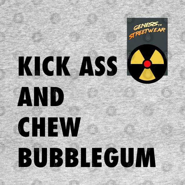 Genesis - Streetwear - kick Ass and chew bubblegum by retromegahero